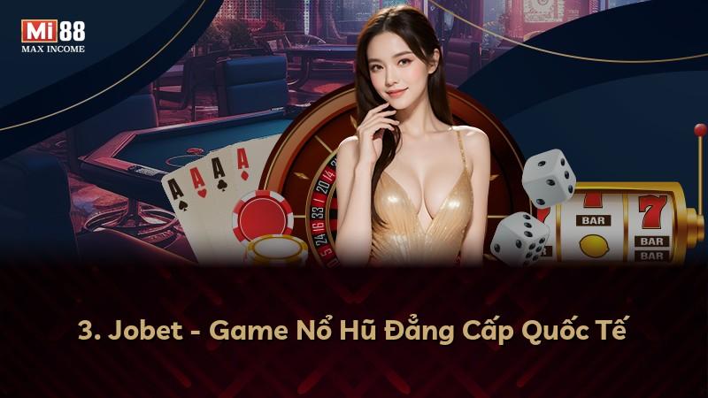 3. Jobet - Game Nổ Hũ Đẳng Cấp Quốc Tế