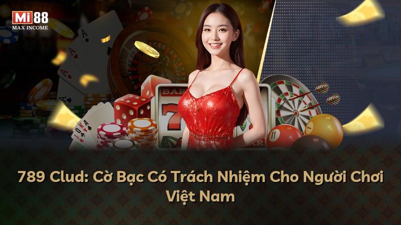 789 Clud: Cờ Bạc Có Trách Nhiệm Cho Người Chơi Việt Nam