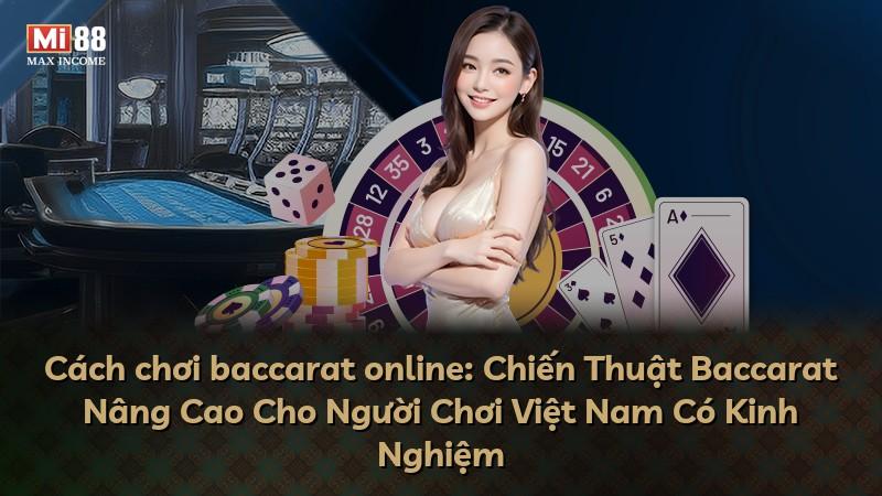 Cách chơi baccarat online: Chiến Thuật Baccarat Nâng Cao Cho Người Chơi Việt Nam Có Kinh Nghiệm