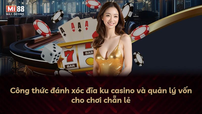 Công thức đánh xóc đĩa ku casino và quản lý vốn cho chơi chẵn lẻ