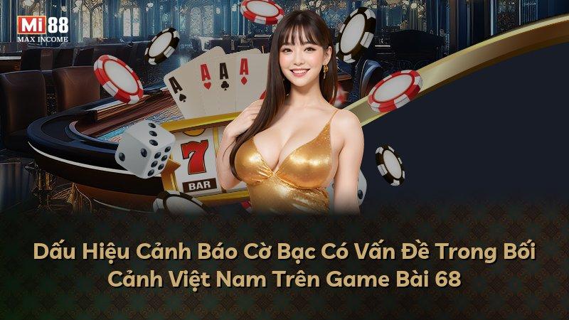 Dấu Hiệu Cảnh Báo Cờ Bạc Có Vấn Đề Trong Bối Cảnh Việt Nam Trên Game Bài 68