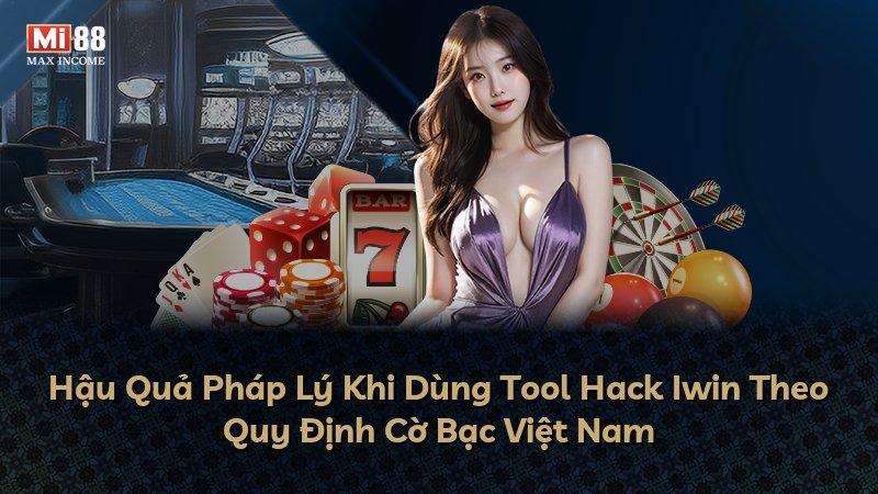 Hậu Quả Pháp Lý Khi Dùng Tool Hack Iwin Theo Quy Định Cờ Bạc Việt Nam