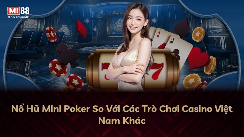 Nổ Hũ Mini Poker So Với Các Trò Chơi Casino Việt Nam Khác